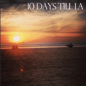 10 days till LA